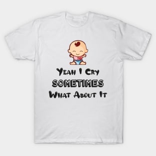 BABY - Yeah I Cry Sometimes What About It T-Shirt